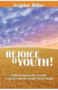 Rejoice O Youth: Rational Approaches to God's Existence and the Torah's Divine Origin