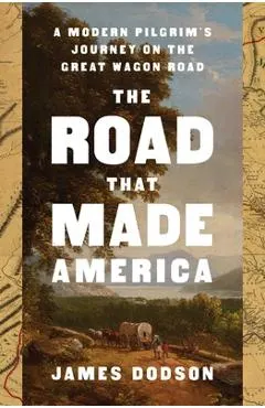 The Road That Made America: A Modern Pilgrim's Journey on the Great Wagon Road