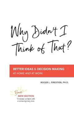Why Didn't I Think of That?: Better Decision Making at Home and at Work