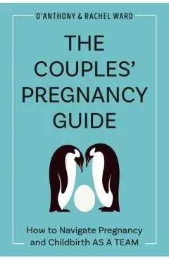 The Couples' Pregnancy Guide: How to Navigate Pregnancy and Childbirth as a Team
