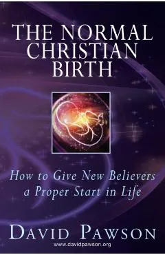 The Normal Christian Birth: How to Give New Believers a Proper Start in Life