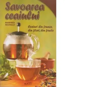 Savoarea ceaiului. Ceaiuri din frunze, din flori, din fructe