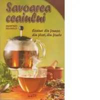 Savoarea ceaiului. Ceaiuri din frunze, din flori, din fructe