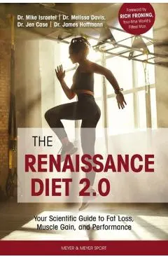 The Renaissance Diet 2.0: Your Scientific Guide to Fat Loss, Muscle Gain, and Performance: Your Scientific Guide to Fat Loss, Muscle Gain, and P