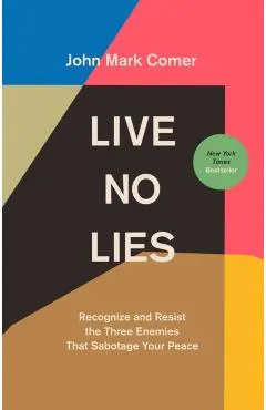 Live No Lies: Recognize and Resist the Three Enemies That Sabotage Your Peace