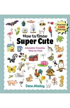 How to Draw Super Cute: Adorable Stuff Step by Step