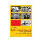 Opinie, prudenta si cenzura. Filmul de actualitate in Romania comunista (1965–1989)
