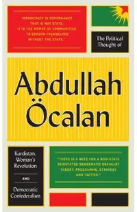 The Political Thought of Abdullah �calan: Kurdistan, Women's Revolution and Democratic Confederalism