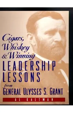 Cigars, Whiskey and Winning: Leadership Lessons from General Ulysses S. Grant