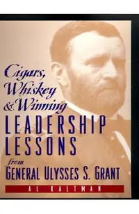Cigars, Whiskey and Winning: Leadership Lessons from General Ulysses S. Grant