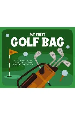 My First Golf Bag: Tee Up to Drive, Putt, and Play Like a Young Pro!