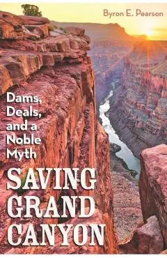 Saving Grand Canyon: Dams, Deals, and a Noble Myth