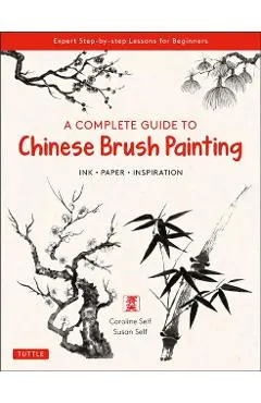 A Complete Guide to Chinese Brush Painting: Ink, Paper, Inspiration - Expert Step-By-Step Lessons for Beginners