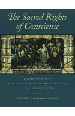 The Sacred Rights of Conscience: Selected Readings on Religious Liberty and Church-State Relations in the American Founding