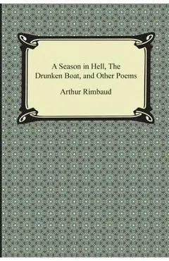 A Season in Hell, the Drunken Boat, and Other Poems
