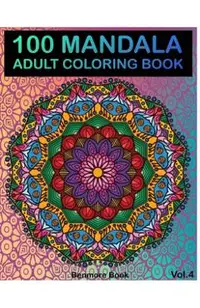 100 Mandala: Adult Coloring Book 100 Mandala Images Stress Management Coloring Book For Relaxation, Meditation, Happiness and Relie