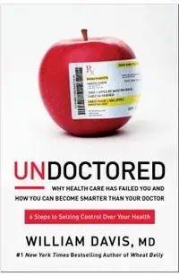 Undoctored: Why Health Care Has Failed You and How You Can Become Smarter Than Your Doctor