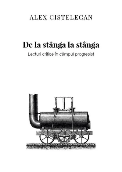 De la stânga la stânga. Lecturi critice în câmpul progresist - Paperback brosat - Alexandru Cistelecan