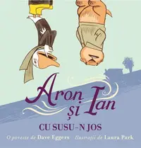 Aron și Ian cu susu-n jos - Hardcover - Dave Eggers