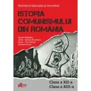 Istoria comunismului din Romania. Manual pentru clasa a 12-a si a 13-a