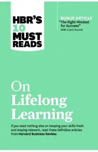 Hbr's 10 Must Reads on Lifelong Learning (with Bonus Article the Right Mindset for Success with Carol Dweck)