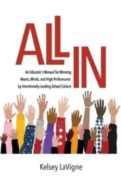 All In: An Educator's Manual for Winning Hearts, Minds, and High Performance by Intentionally Leading School Culture