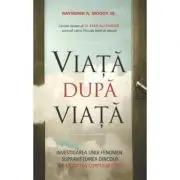 Viata dupa viata. Investigarea unui fenomen: supravietuirea dincolo de moartea corpului fizic