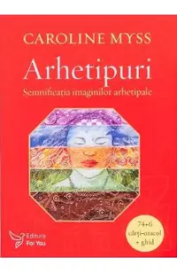 Arhetipuri. Semnificatia imaginilor arhetipale. Carti-oracol + ghid