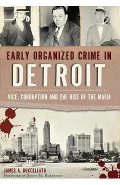Early Organized Crime in Detroit:: Vice, Corruption and the Rise of the Mafia
