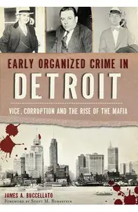 Early Organized Crime in Detroit:: Vice, Corruption and the Rise of the Mafia