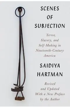 Scenes of Subjection: Terror, Slavery, and Self-Making in Nineteenth-Century America