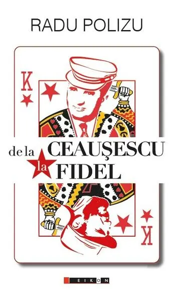 De la Ceaușescu la Fidel - Paperback brosat - Radu Polizu