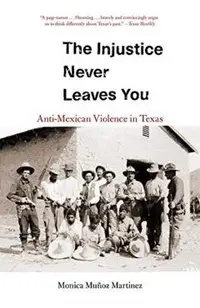The Injustice Never Leaves You: Anti-Mexican Violence in Texas