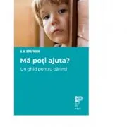 Ma poti ajuta?. Un ghid pentru parinti