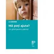 Ma poti ajuta?. Un ghid pentru parinti