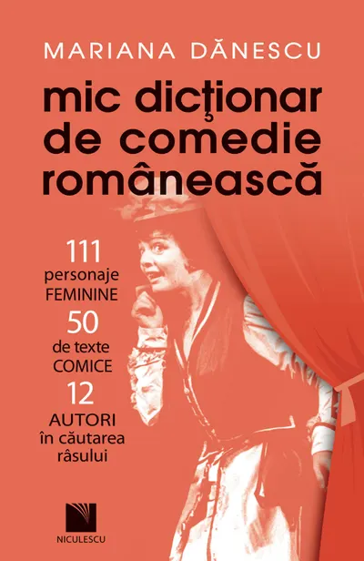 Mic dicţionar de comedie românească: 111 personaje FEMININE, 50 de texte COMICE, 12 AUTORI în căutarea râsului