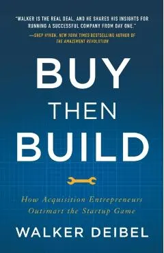 Buy Then Build: How Acquisition Entrepreneurs Outsmart the Startup Game
