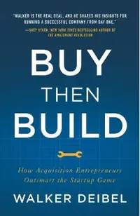 Buy Then Build: How Acquisition Entrepreneurs Outsmart the Startup Game