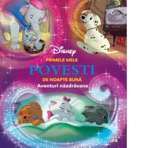 Disney. Primele mele povesti de noapte buna. Aventuri nazdravane