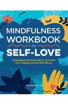 Mindfulness Workbook for Self-Love: Compassionate Exercises to Cultivate Your Happiness and Well-Being