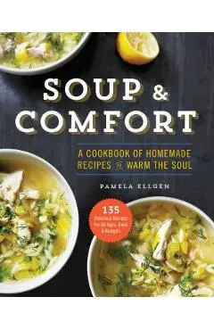 Soup & Comfort: A Cookbook of Homemade Recipes to Warm the Soul
