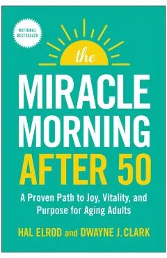 The Miracle Morning After 50: A Proven Path to Joy, Vitality, and Purpose for Aging Adults