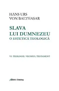 Slava lui Dumnezeu: o estetica teologica. Vol. VI: Teologie. Vechiul testament