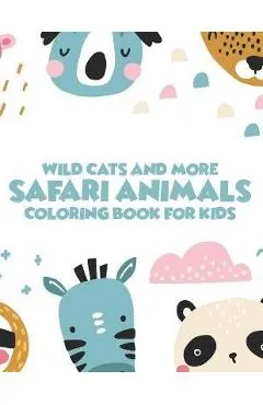 Wild Cats And More Safari Animals Coloring Book For Kids: African Savannah Wildlife Designs To Color, Childrens Savannah Animals Coloring Pages