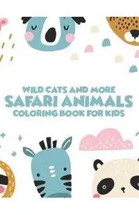 Wild Cats And More Safari Animals Coloring Book For Kids: African Savannah Wildlife Designs To Color, Childrens Savannah Animals Coloring Pages
