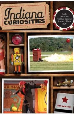 Indiana Curiosities: Quirky Characters, Roadside Oddities & Other Offbeat Stuff, Third Edition