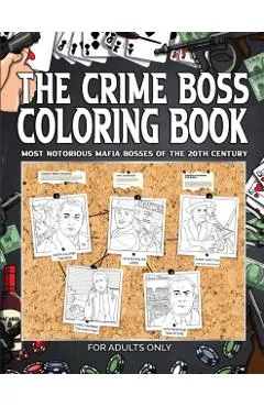 The Crime Boss Coloring Book: Mos: Most Notorious Mafia Bosses of the 20th Century.