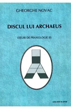Discul Lui Archaeus. Eseuri De Praxiologie II