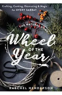 The Natural Home Wheel of the Year: Crafting, Cooking, Decorating & Magic for Every Sabbat