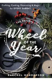The Natural Home Wheel of the Year: Crafting, Cooking, Decorating & Magic for Every Sabbat